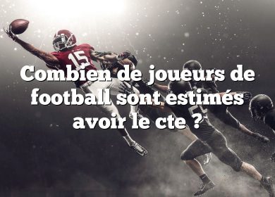 Combien de joueurs de football sont estimés avoir le cte ?